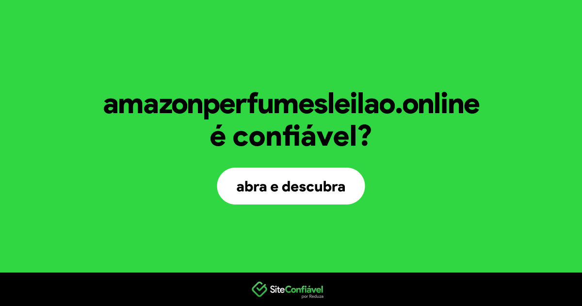 O site amazonperfumesleilao.online é confiável?