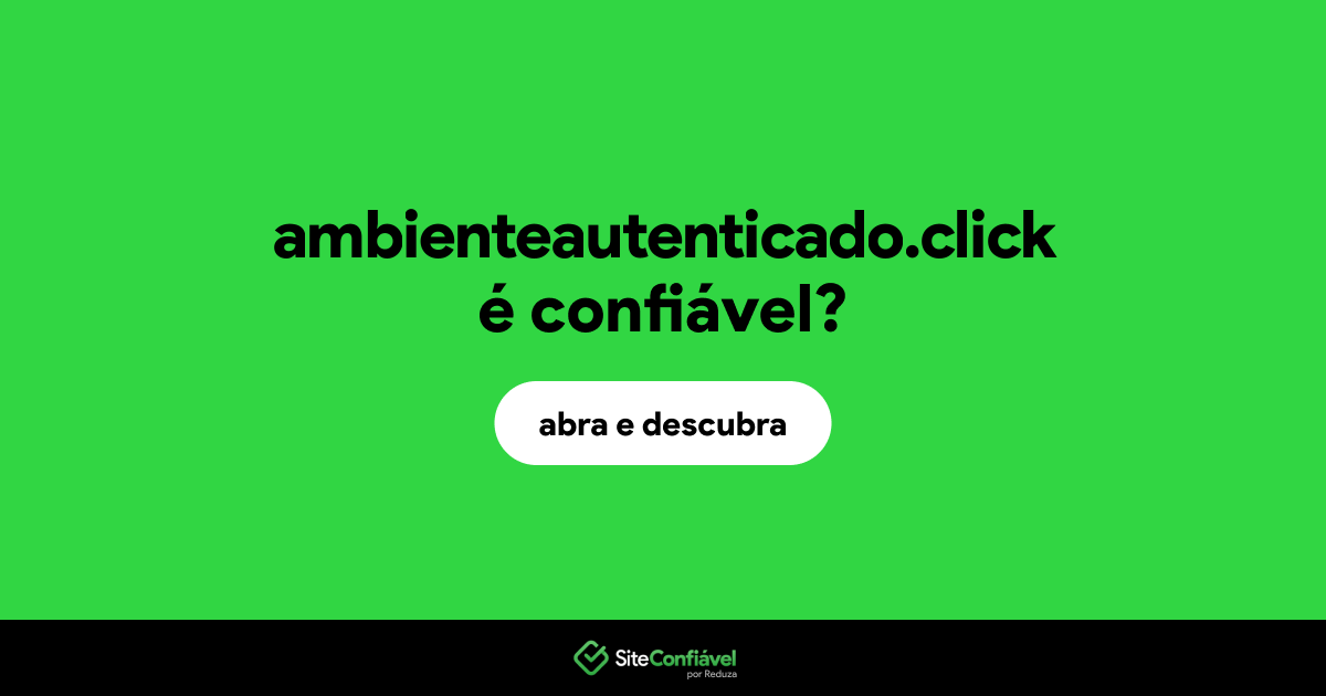 O site ambienteautenticado.click é confiável?