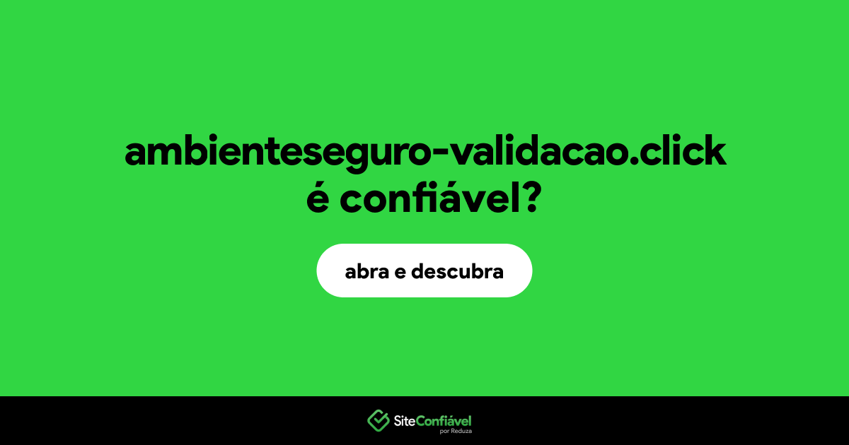 O site ambienteseguro-validacao.click é confiável?