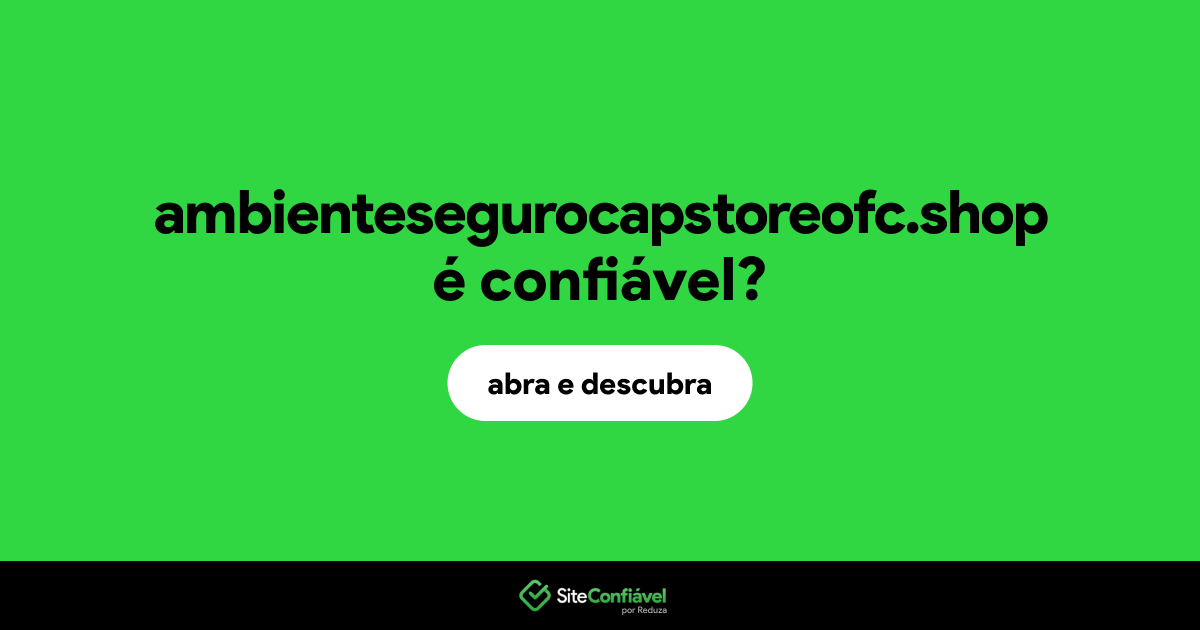 O site ambientesegurocapstoreofc.shop é confiável?