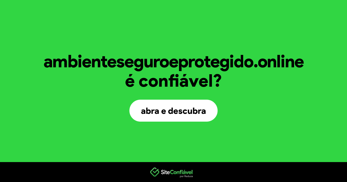 O site ambienteseguroeprotegido.online é confiável?