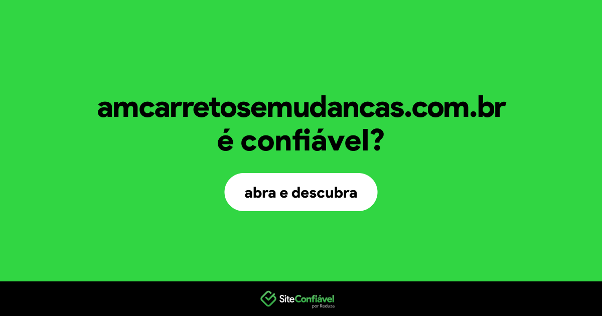 O site amcarretosemudancas.com.br é confiável?