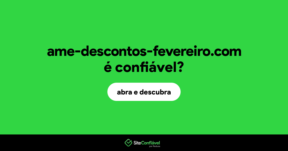 O site ame-descontos-fevereiro.com é confiável?