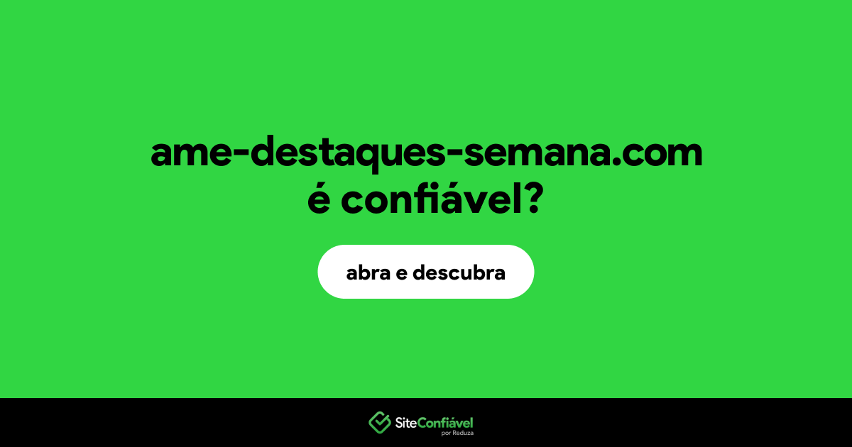 O site ame-destaques-semana.com é confiável?