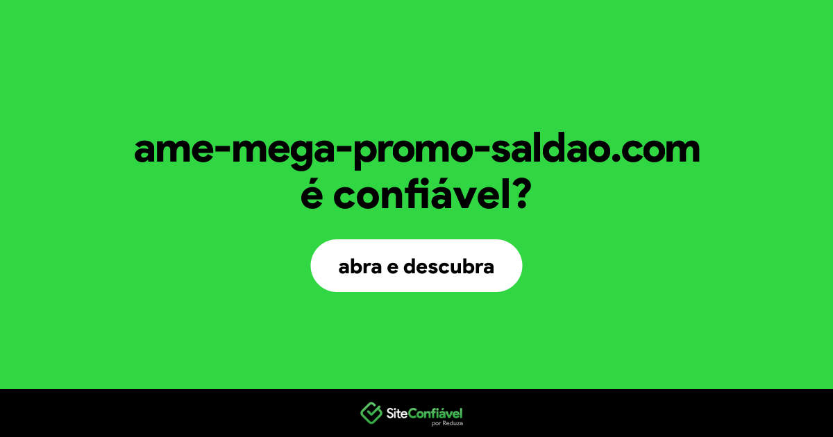 O site ame-mega-promo-saldao.com é confiável?