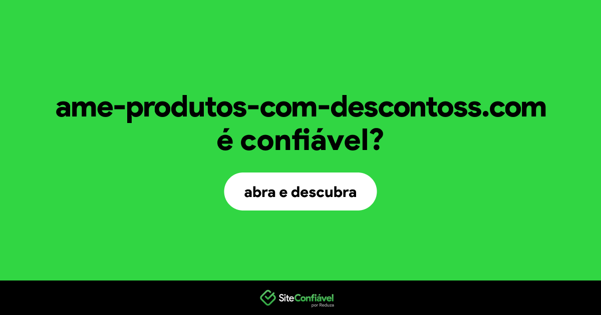 O site ame-produtos-com-descontoss.com é confiável?