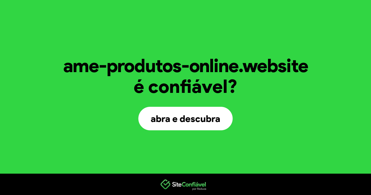 O site ame-produtos-online.website é confiável?