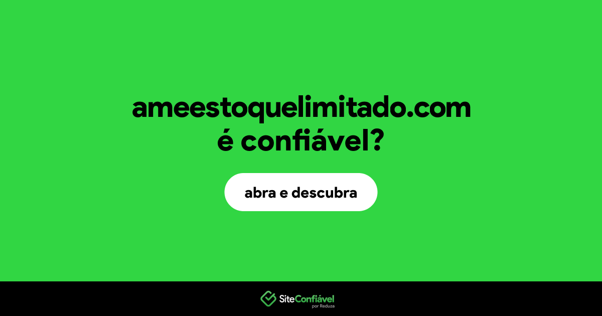 O site ameestoquelimitado.com é confiável?
