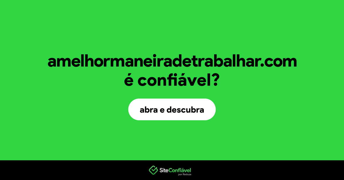 O site amelhormaneiradetrabalhar.com é confiável?