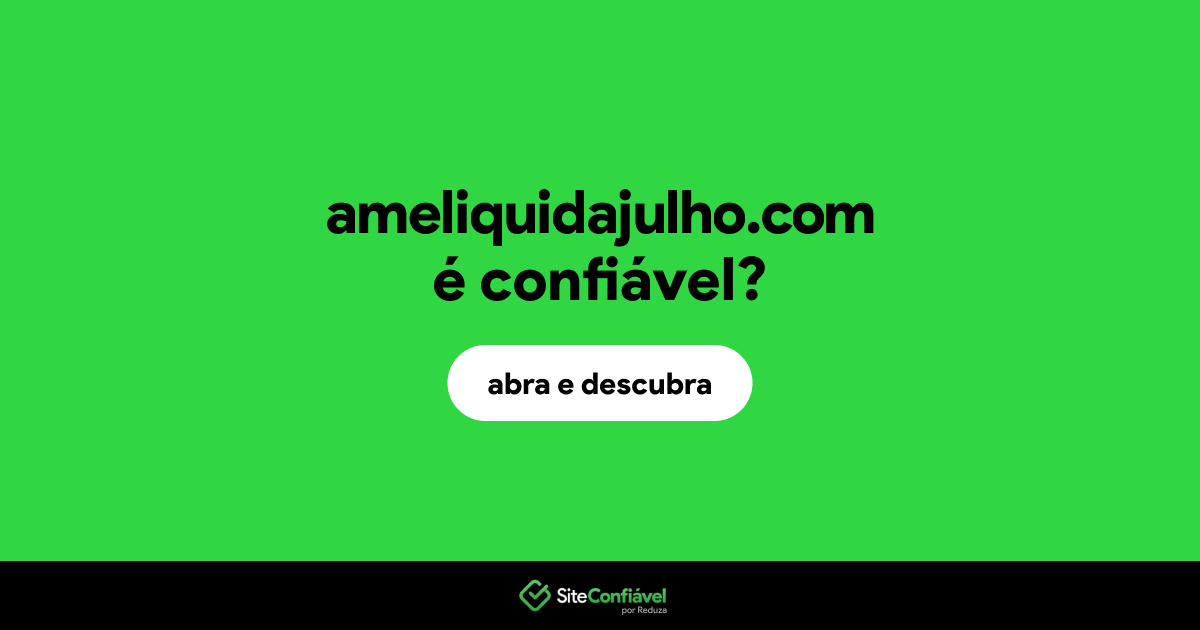 O site ameliquidajulho.com é confiável?