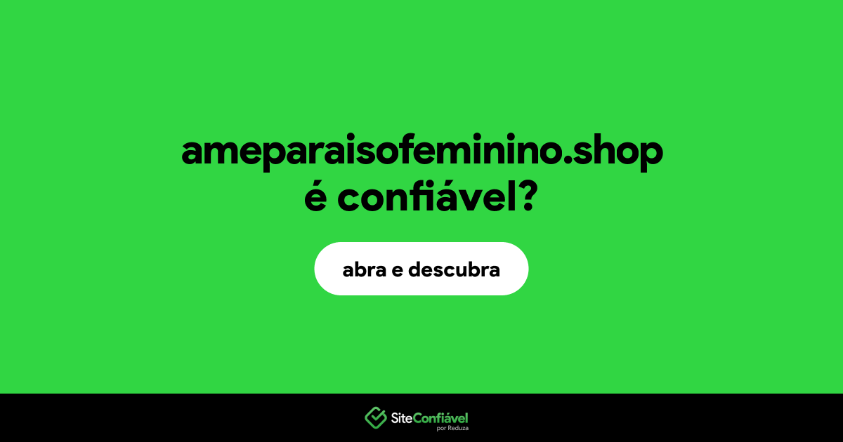 O site ameparaisofeminino.shop é confiável?