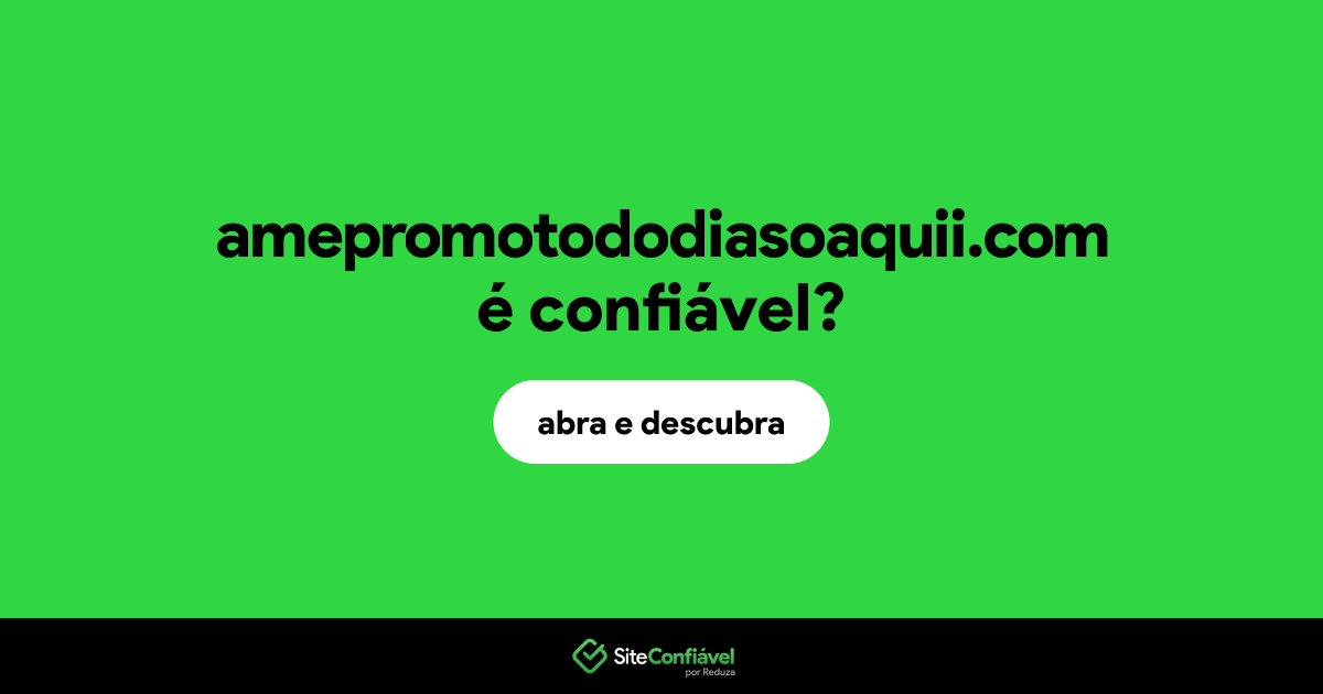 O site amepromotododiasoaquii.com é confiável?