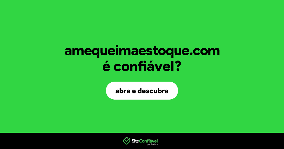 O site amequeimaestoque.com é confiável?