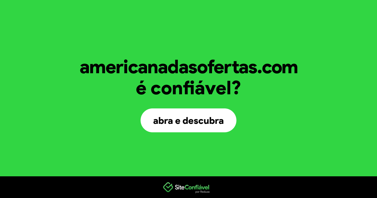 O site americanadasofertas.com é confiável?
