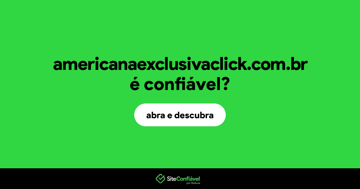O site americanaexclusivaclick.com.br é confiável?