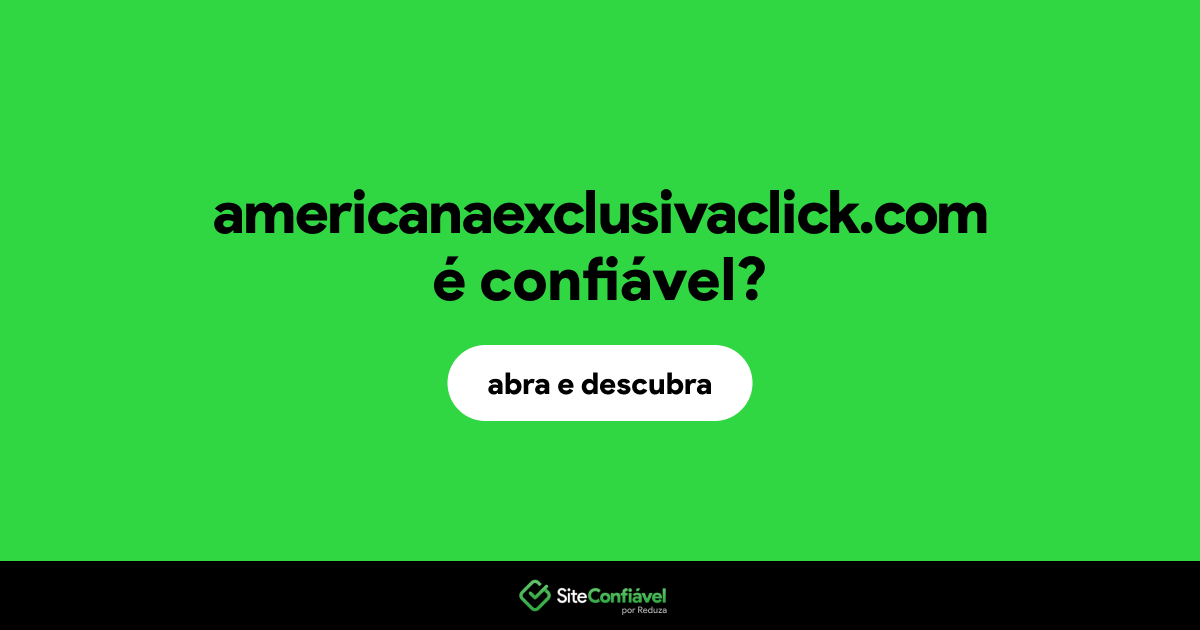 O site americanaexclusivaclick.com é confiável?