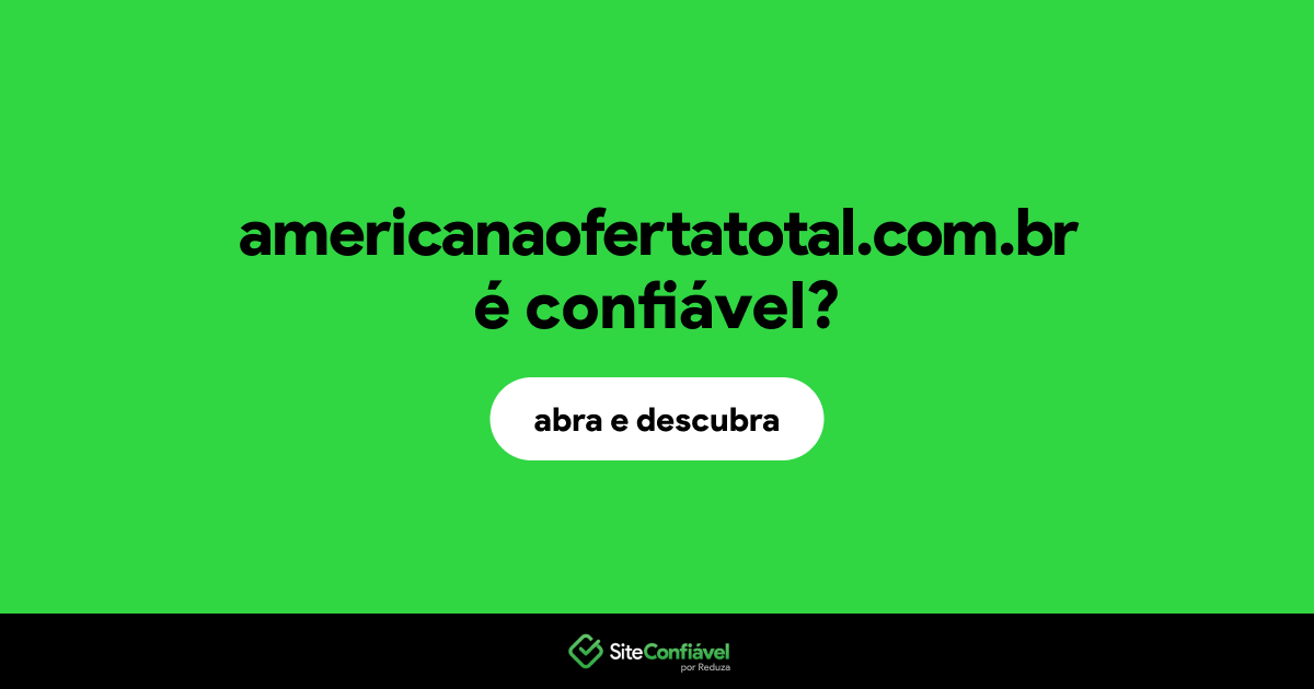 O site americanaofertatotal.com.br é confiável?