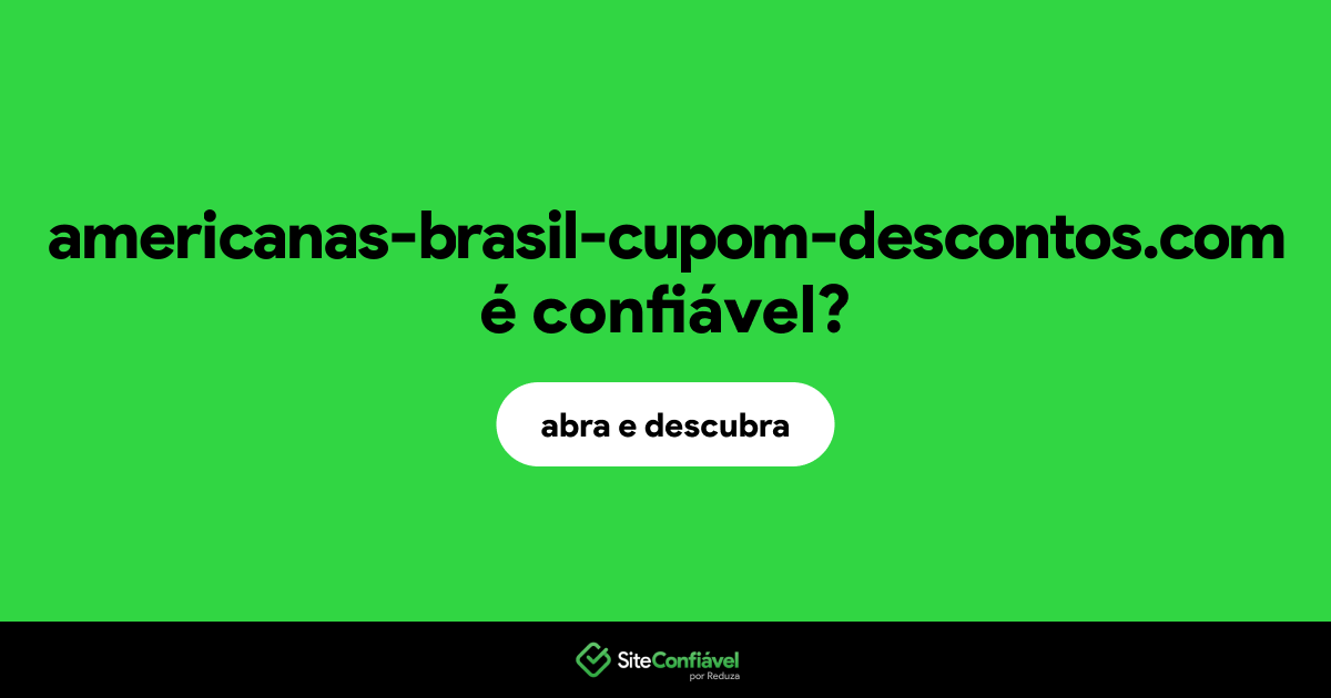 O site americanas-brasil-cupom-descontos.com é confiável?