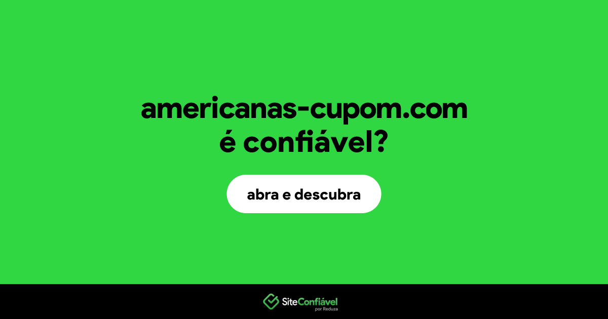 O site americanas-cupom.com é confiável?