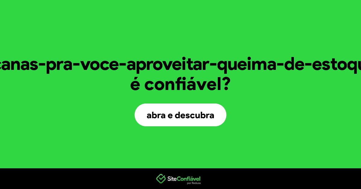 O site americanas-pra-voce-aproveitar-queima-de-estoque.com é confiável?