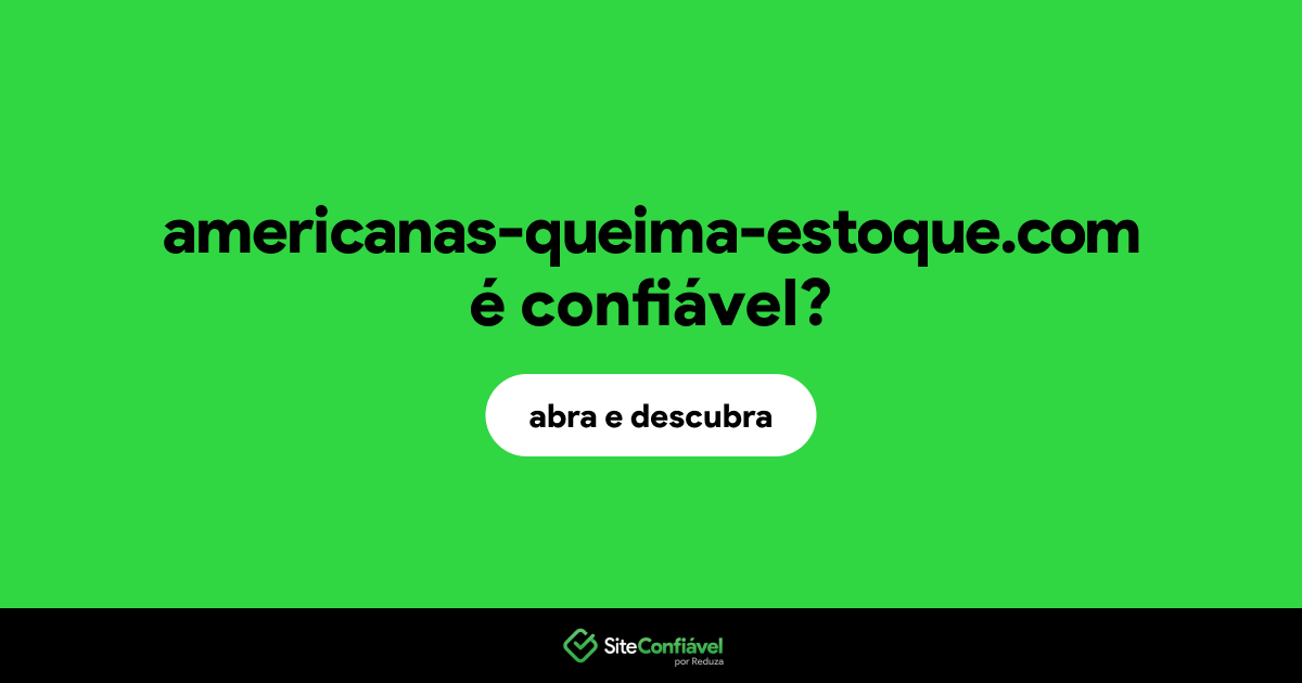 O site americanas-queima-estoque.com é confiável?
