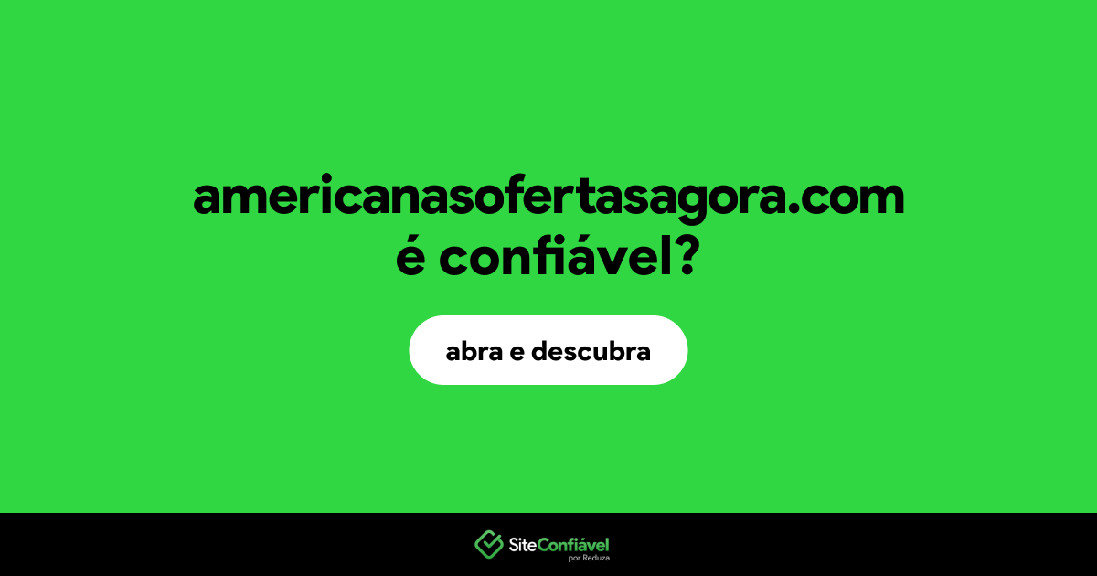 O site americanasofertasagora.com é confiável?