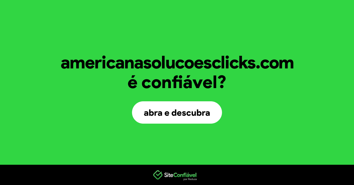 O site americanasolucoesclicks.com é confiável?