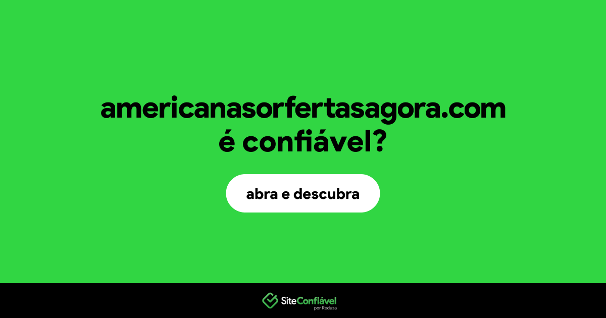O site americanasorfertasagora.com é confiável?