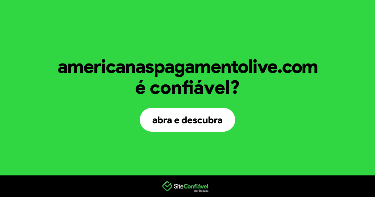 O site americanaspagamentolive.com é confiável?