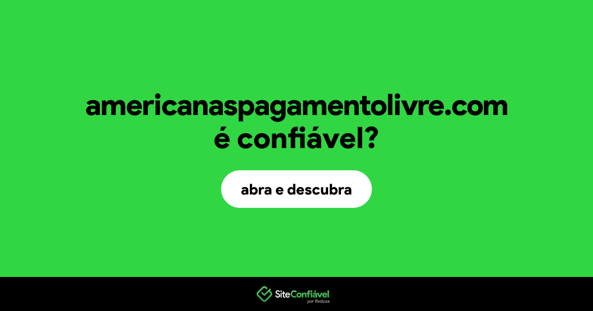O site americanaspagamentolivre.com é confiável?