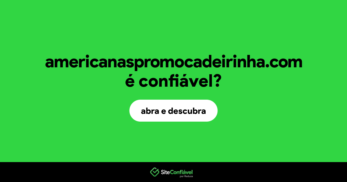 O site americanaspromocadeirinha.com é confiável?