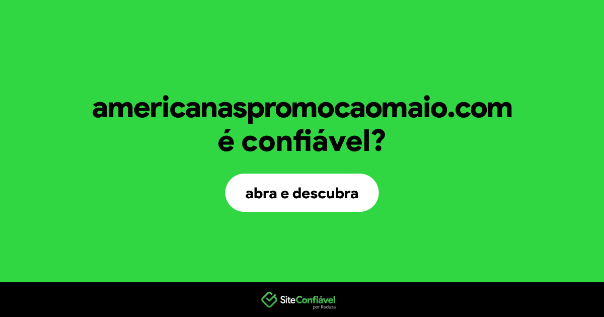 O site americanaspromocaomaio.com é confiável?