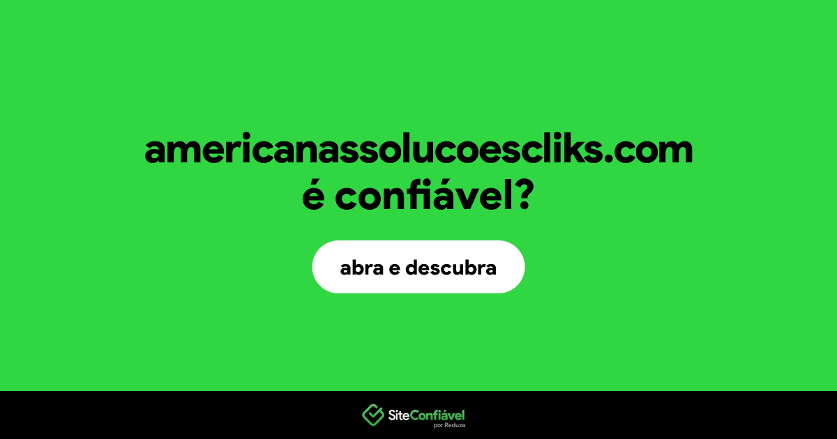 O site americanassolucoescliks.com é confiável?