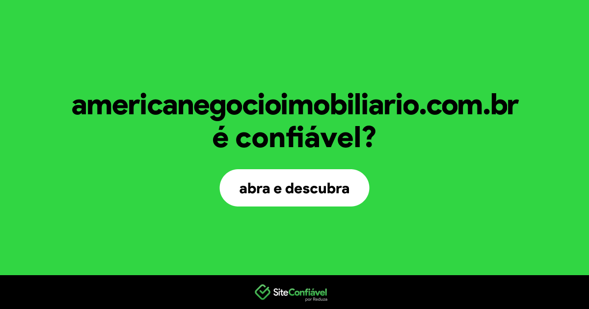 O site americanegocioimobiliario.com.br é confiável?