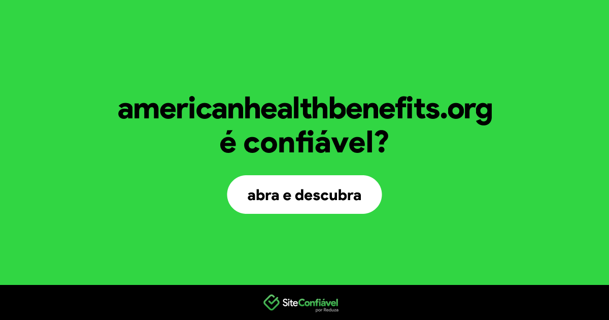 O site americanhealthbenefits.org é confiável?