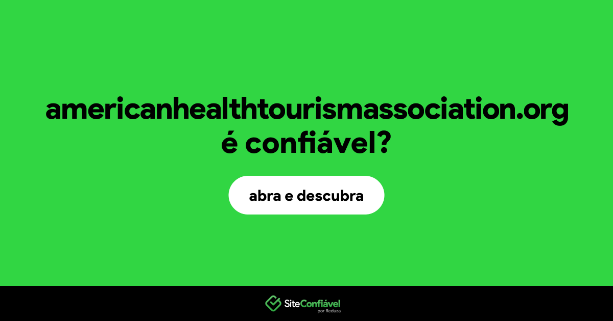 O site americanhealthtourismassociation.org é confiável?
