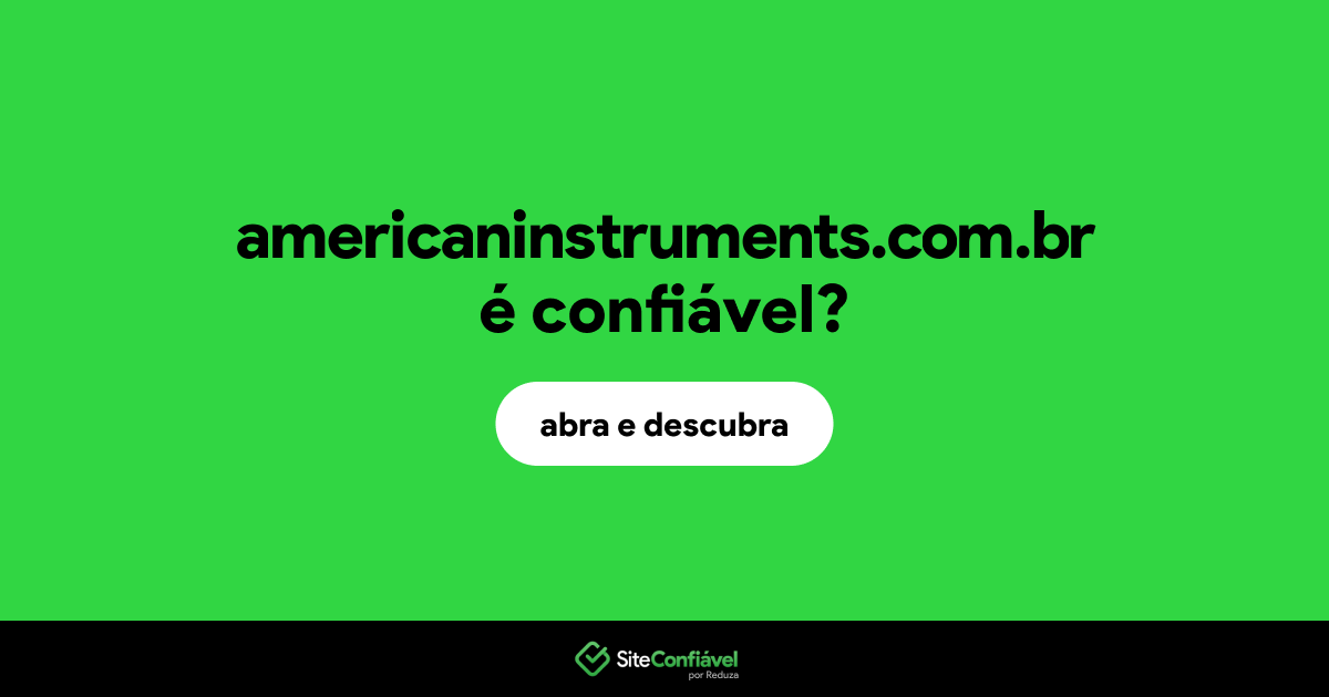 O site americaninstruments.com.br é confiável?