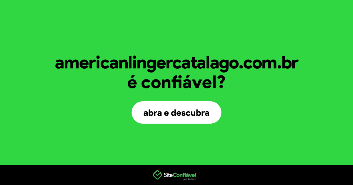O site americanlingercatalago.com.br é confiável?