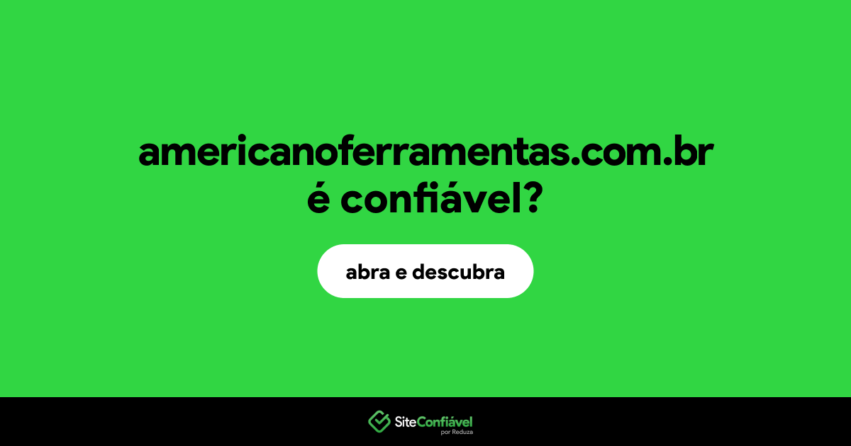 O site americanoferramentas.com.br é confiável?