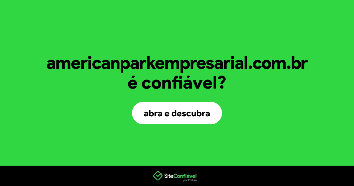 O site americanparkempresarial.com.br é confiável?