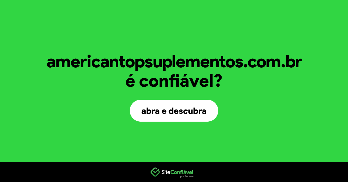 O site americantopsuplementos.com.br é confiável?