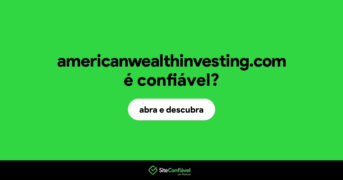 O site americanwealthinvesting.com é confiável?