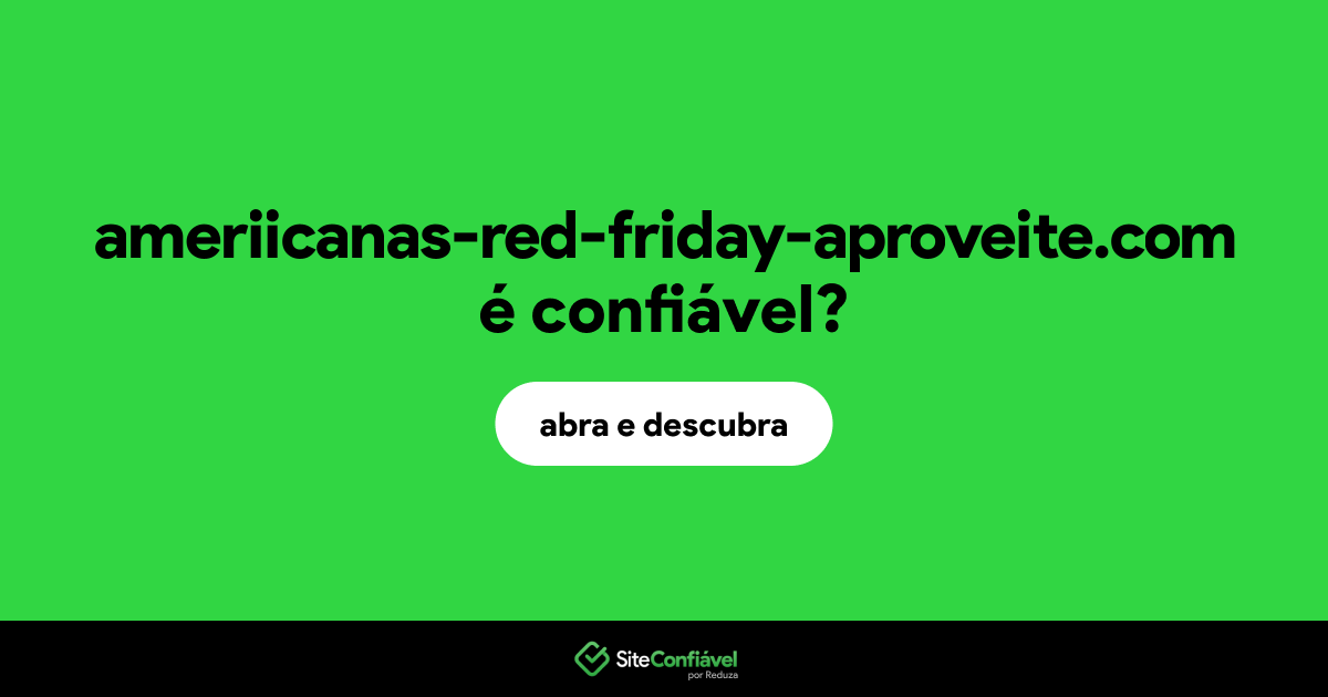 O site ameriicanas-red-friday-aproveite.com é confiável?