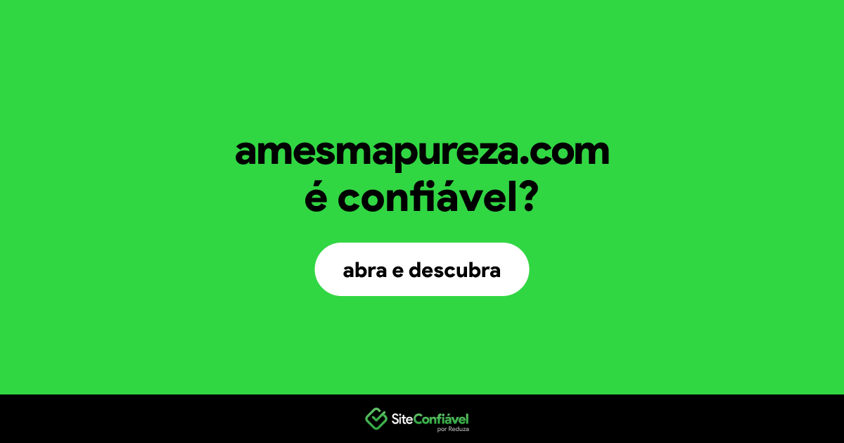 O site amesmapureza.com é confiável?