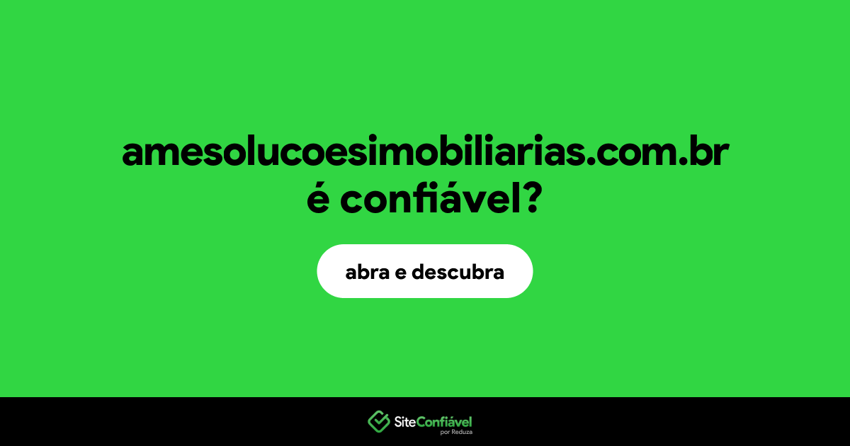 O site amesolucoesimobiliarias.com.br é confiável?