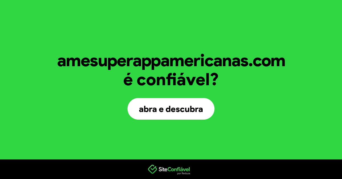 O site amesuperappamericanas.com é confiável?