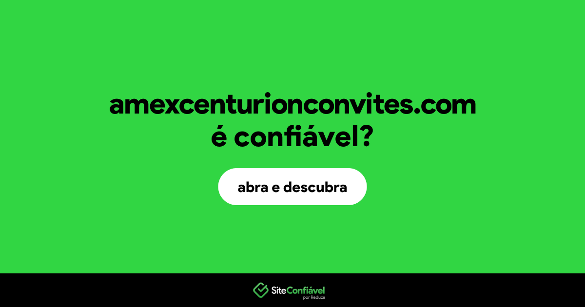 O site amexcenturionconvites.com é confiável?