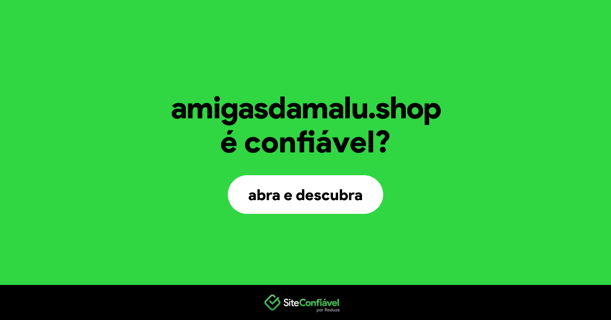 O site amigasdamalu.shop é confiável?