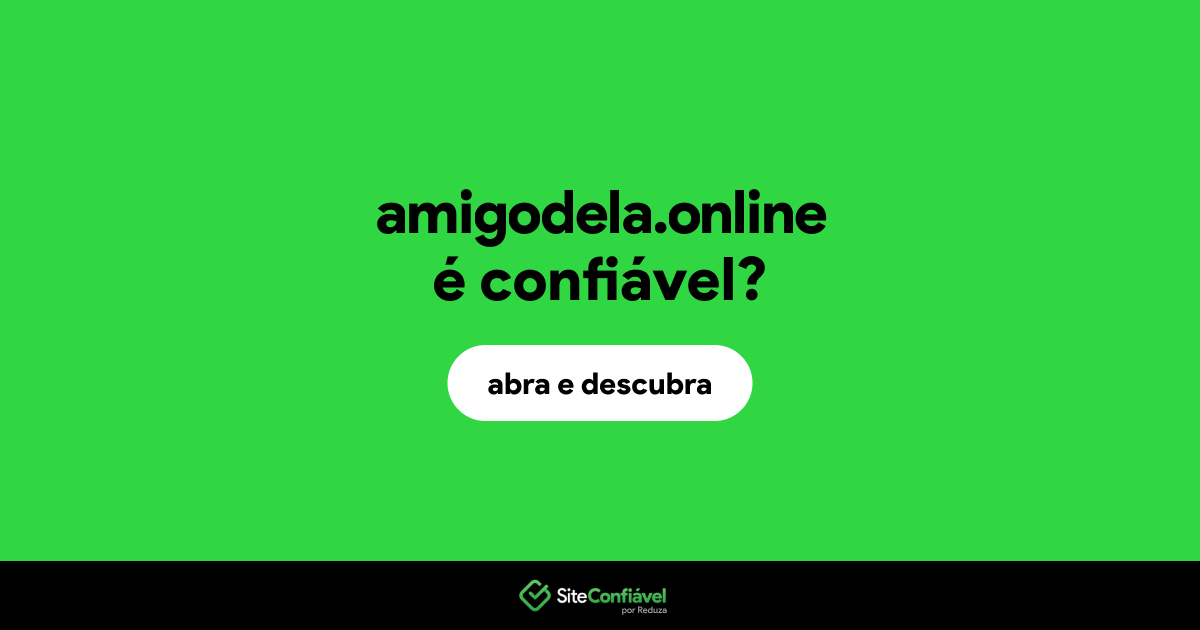 O site amigodela.online é confiável?
