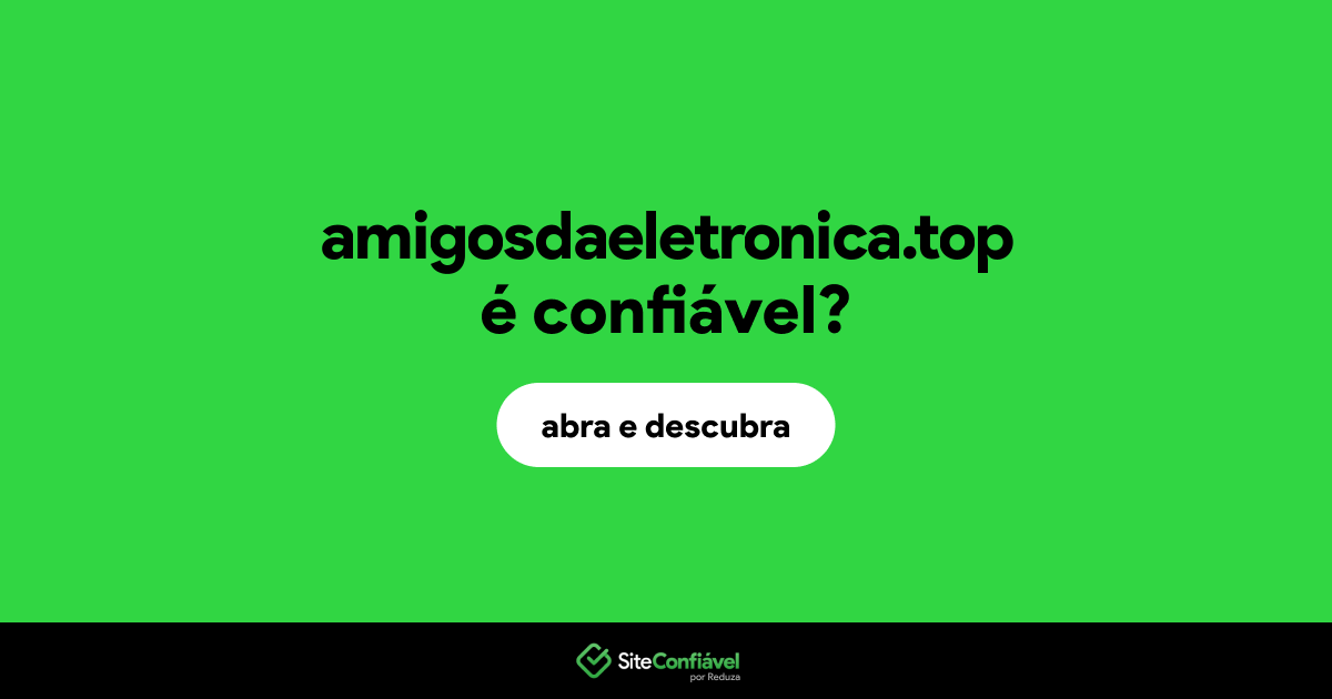 O site amigosdaeletronica.top é confiável?
